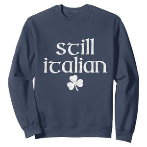 St Patricks Day Still Italian Sweatshirt Funny Lucky Shamrock Clovers TS10 Navy Print Your Wear