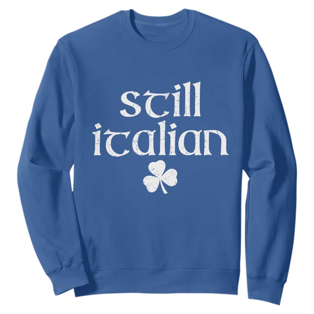 St Patricks Day Still Italian Sweatshirt Funny Lucky Shamrock Clovers TS10 Royal Blue Print Your Wear