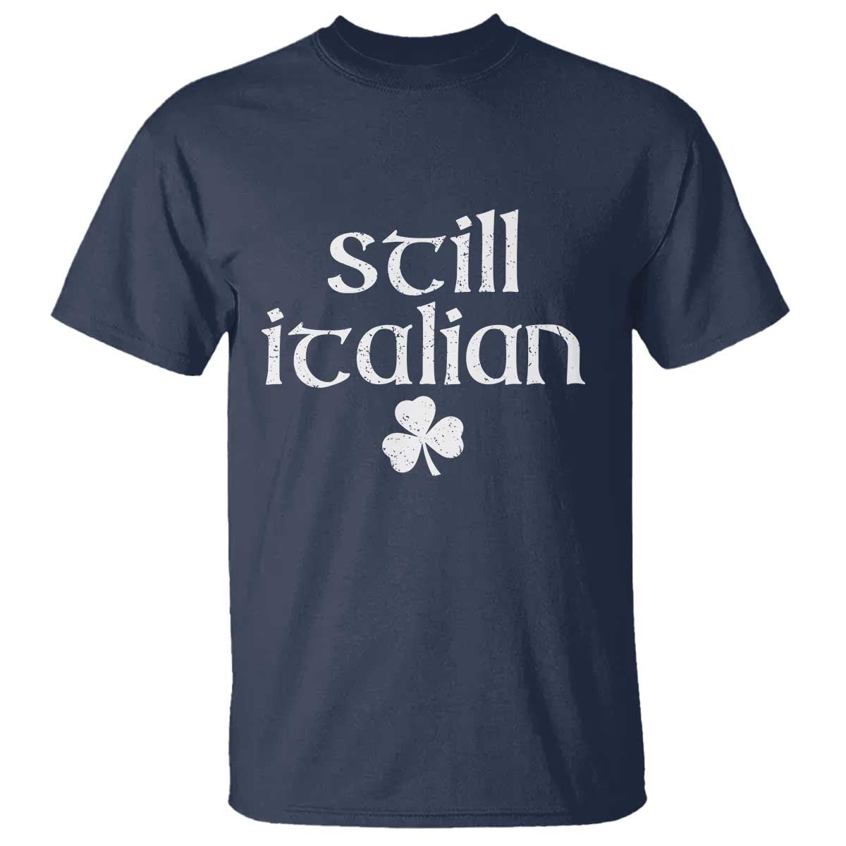 St Patricks Day Still Italian T Shirt - Funny Lucky Shamrock Clovers Italian Pride Tee TS10 Navy Print Your Wear