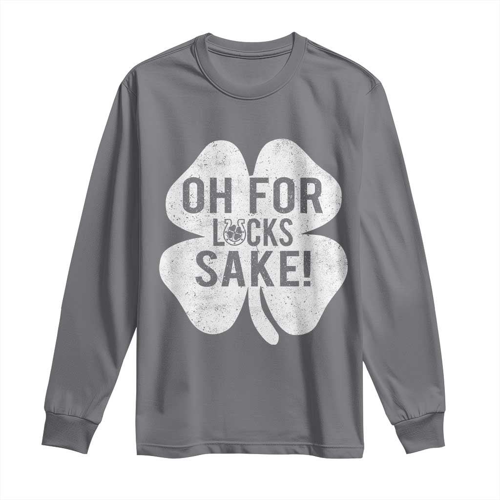 Funny Irish St Patricks Day Shamrock Long Sleeve Shirt Oh For Lucks Sake TS10 Charcoal Print Your Wear