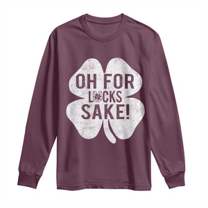 Funny Irish St Patricks Day Shamrock Long Sleeve Shirt Oh For Lucks Sake TS10 Maroon Print Your Wear