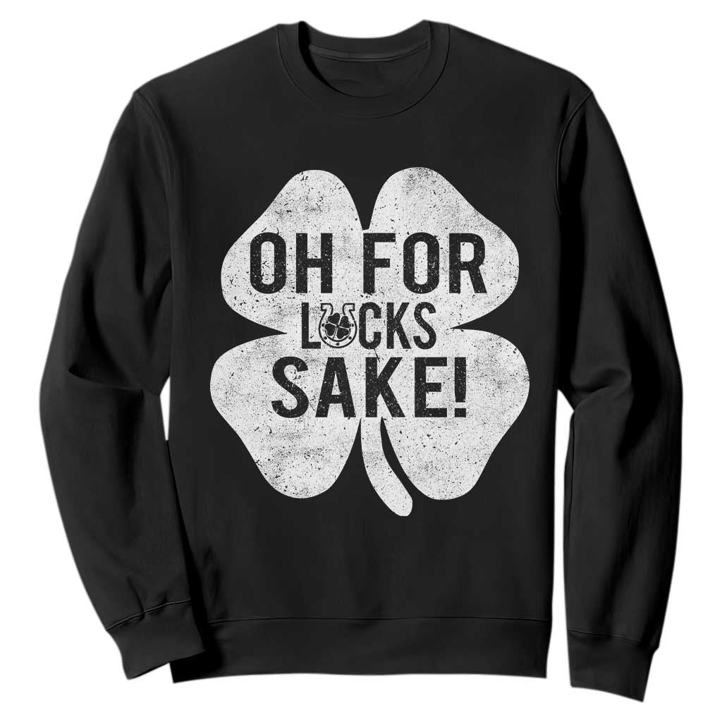 Funny Irish St Patricks Day Shamrock Sweatshirt Oh For Lucks Sake TS10 Black Print Your Wear