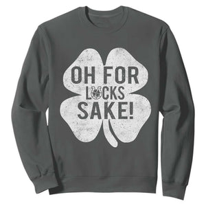 Funny Irish St Patricks Day Shamrock Sweatshirt Oh For Lucks Sake TS10 Dark Heather Print Your Wear