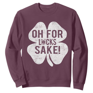 Funny Irish St Patricks Day Shamrock Sweatshirt Oh For Lucks Sake TS10 Maroon Print Your Wear
