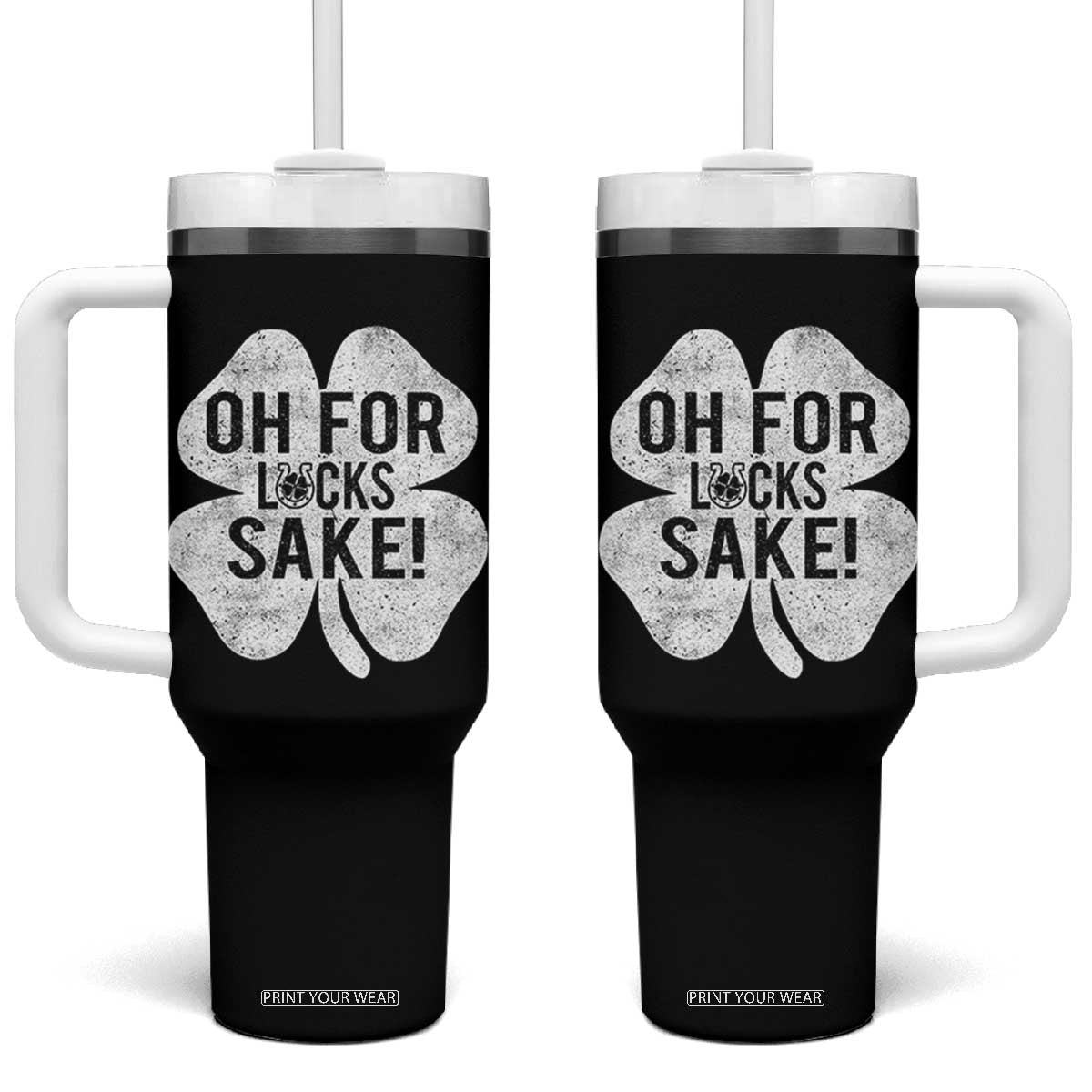Funny Irish St Patricks Day Shamrock Tumbler With Handle Oh For Lucks Sake TS10 One Size: 40 oz Black Print Your Wear