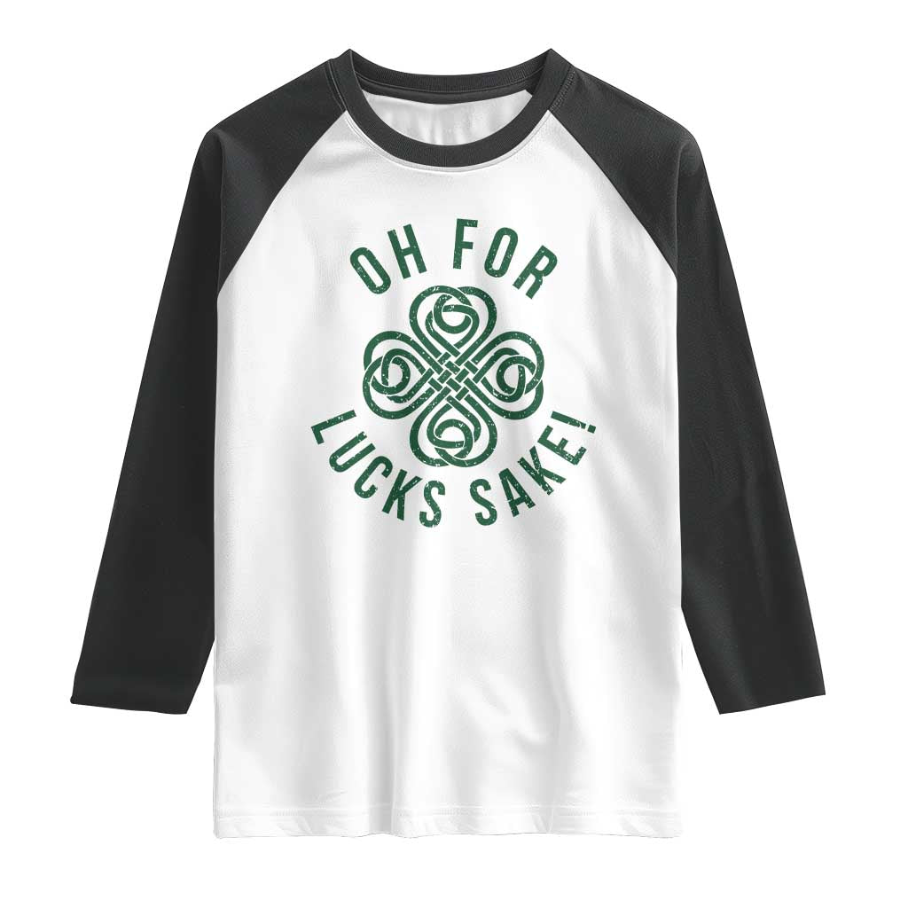 Funny St Patricks Day Raglan Shirt Oh For Lucks Sake Irish Celtic Shamrock TS10 White Black Print Your Wear