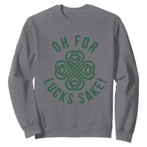 Funny St Patricks Day Sweatshirt Oh For Lucks Sake Irish Celtic Shamrock TS10 Charcoal Print Your Wear