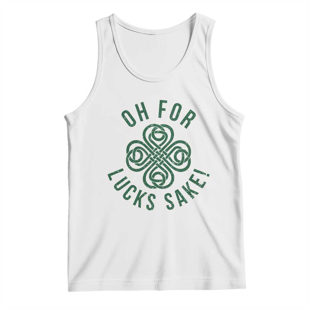 Funny St Patricks Day Tank Top Oh For Lucks Sake Irish Celtic Shamrock TS10 White Print Your Wear