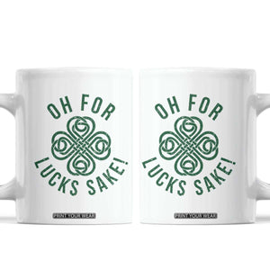 Funny St Patricks Day Coffee Mug Oh For Lucks Sake Irish Celtic Shamrock TS10 White Print Your Wear