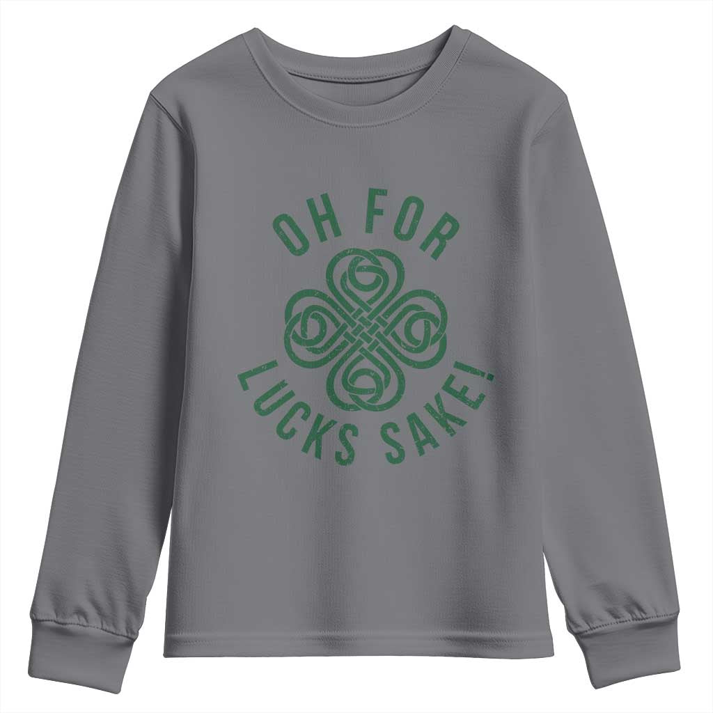 Funny St Patricks Day Youth Sweatshirt Oh For Lucks Sake Irish Celtic Shamrock TS10 Charcoal Print Your Wear