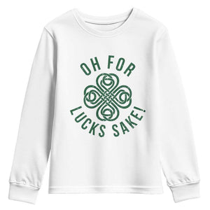 Funny St Patricks Day Youth Sweatshirt Oh For Lucks Sake Irish Celtic Shamrock TS10 White Print Your Wear