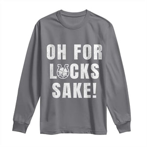 Funny Irish St Patricks Day Long Sleeve Shirt Oh For Lucks Sake Shamrock TS10 Charcoal Print Your Wear