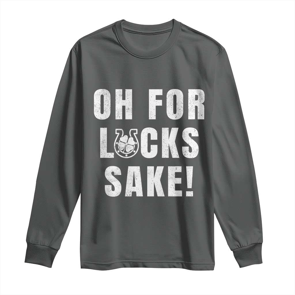Funny Irish St Patricks Day Long Sleeve Shirt Oh For Lucks Sake Shamrock TS10 Dark Heather Print Your Wear