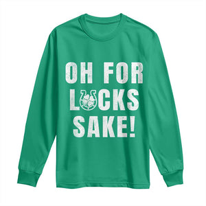 Funny Irish St Patricks Day Long Sleeve Shirt Oh For Lucks Sake Shamrock TS10 Irish Green Print Your Wear