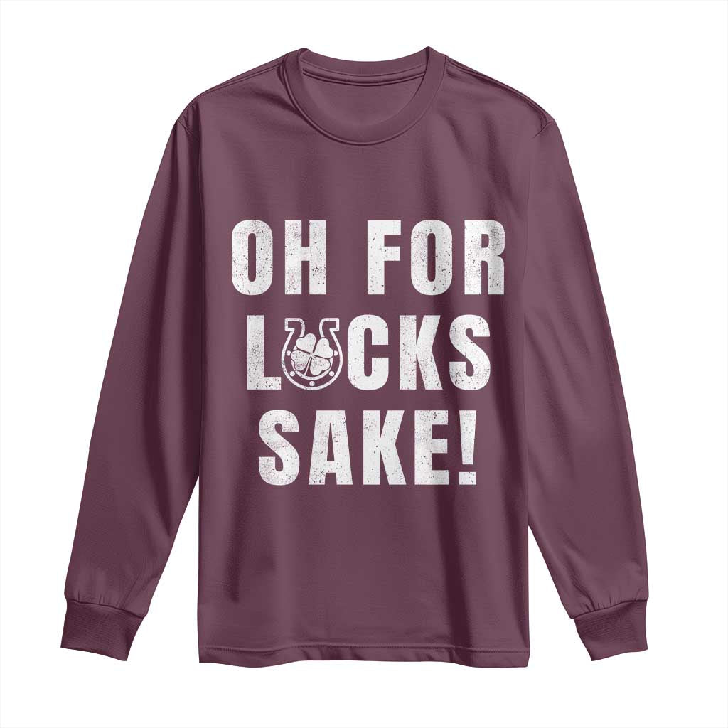 Funny Irish St Patricks Day Long Sleeve Shirt Oh For Lucks Sake Shamrock TS10 Maroon Print Your Wear
