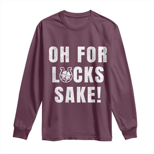 Funny Irish St Patricks Day Long Sleeve Shirt Oh For Lucks Sake Shamrock TS10 Maroon Print Your Wear