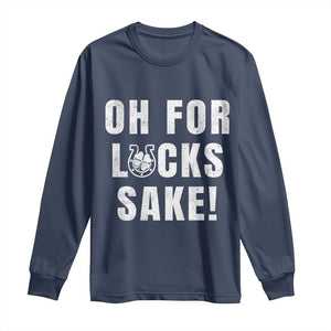 Funny Irish St Patricks Day Long Sleeve Shirt Oh For Lucks Sake Shamrock TS10 Navy Print Your Wear