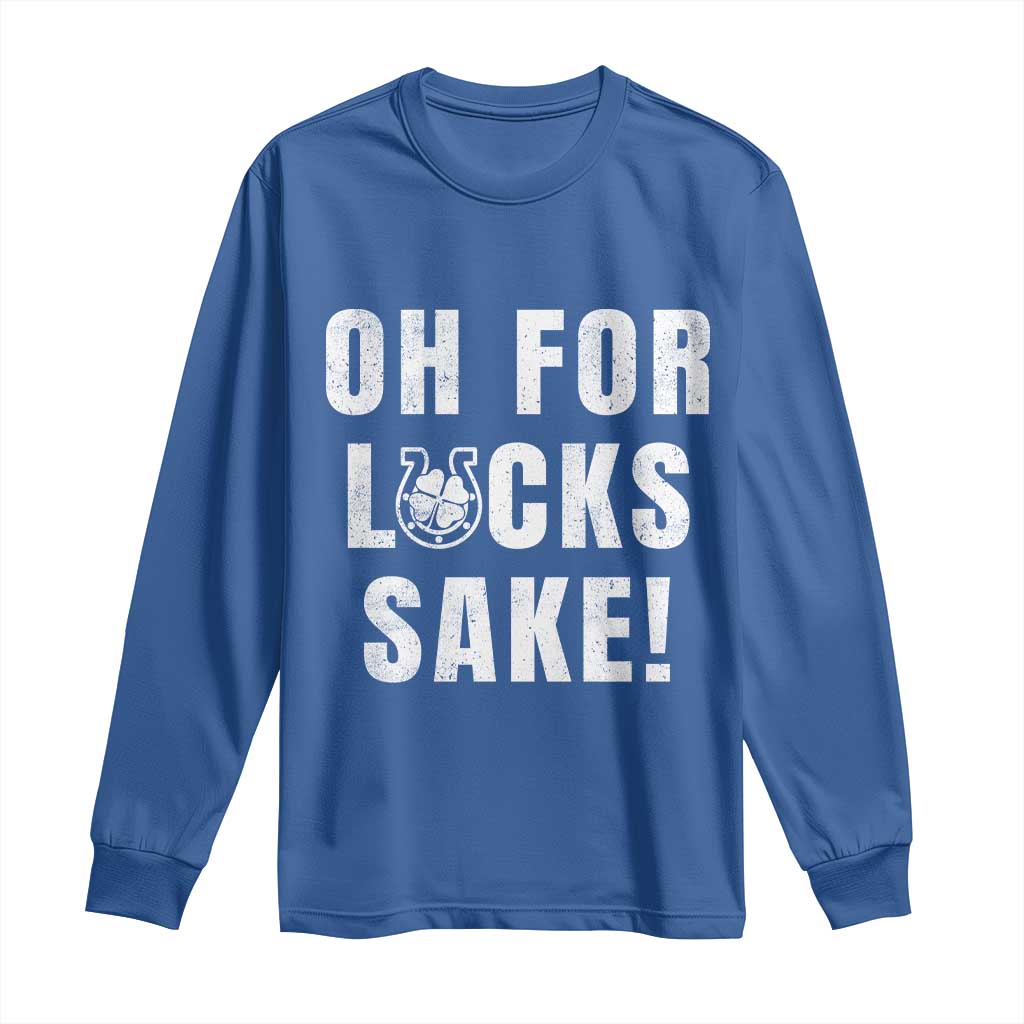 Funny Irish St Patricks Day Long Sleeve Shirt Oh For Lucks Sake Shamrock TS10 Royal Blue Print Your Wear