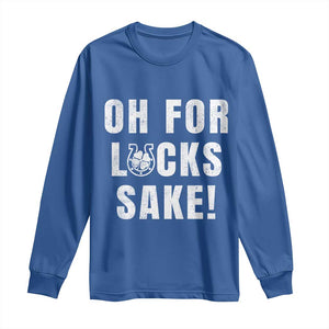 Funny Irish St Patricks Day Long Sleeve Shirt Oh For Lucks Sake Shamrock TS10 Royal Blue Print Your Wear