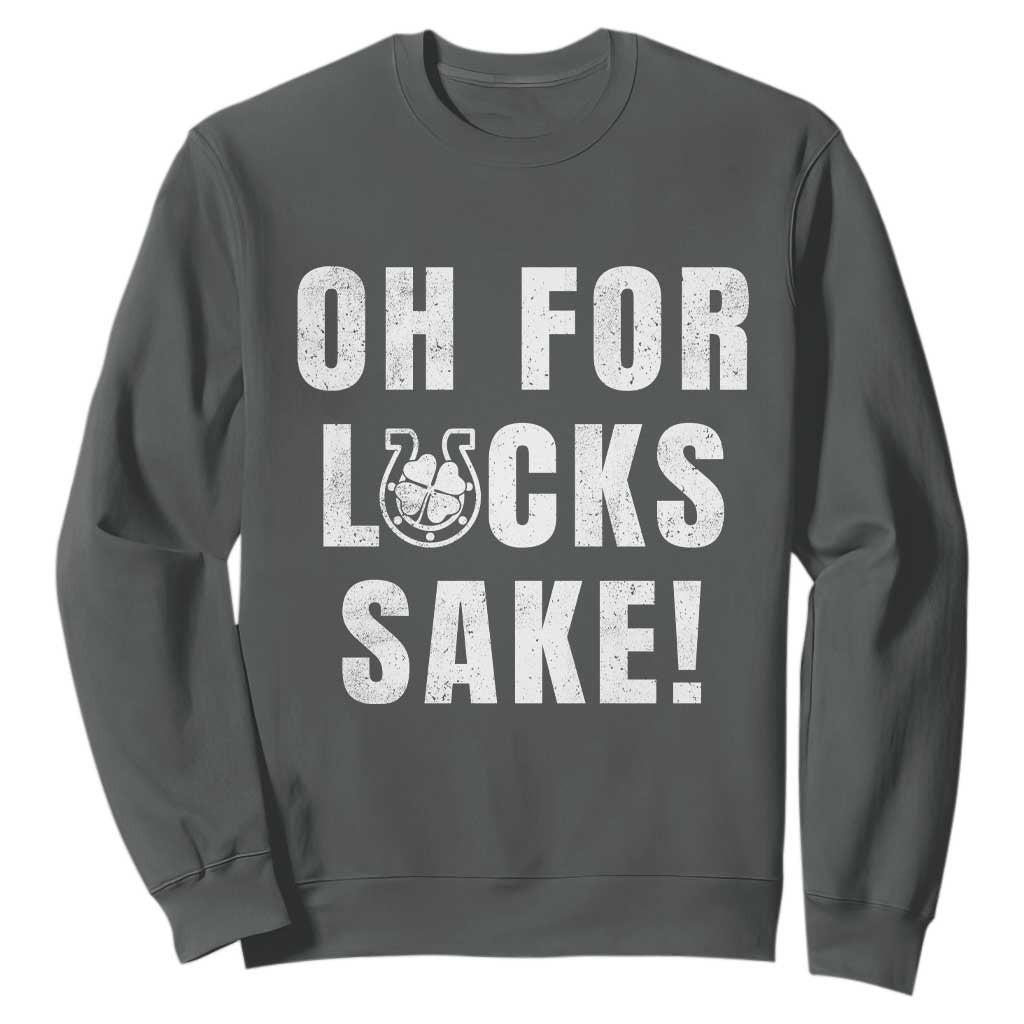 Funny Irish St Patricks Day Sweatshirt Oh For Lucks Sake Shamrock TS10 Dark Heather Print Your Wear