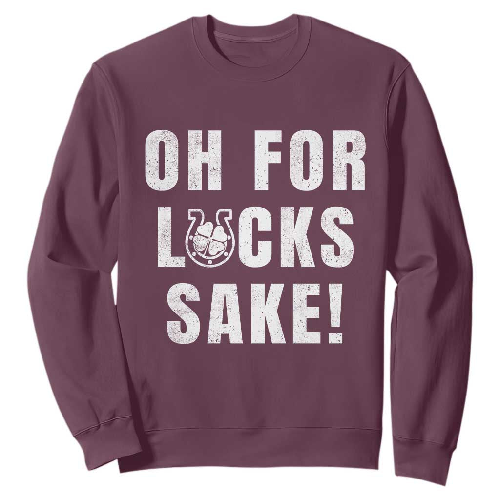 Funny Irish St Patricks Day Sweatshirt Oh For Lucks Sake Shamrock TS10 Maroon Print Your Wear