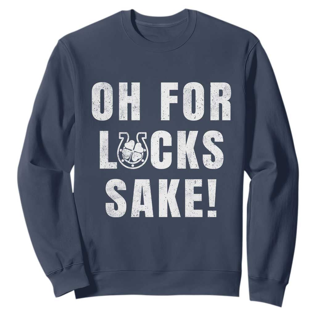 Funny Irish St Patricks Day Sweatshirt Oh For Lucks Sake Shamrock TS10 Navy Print Your Wear
