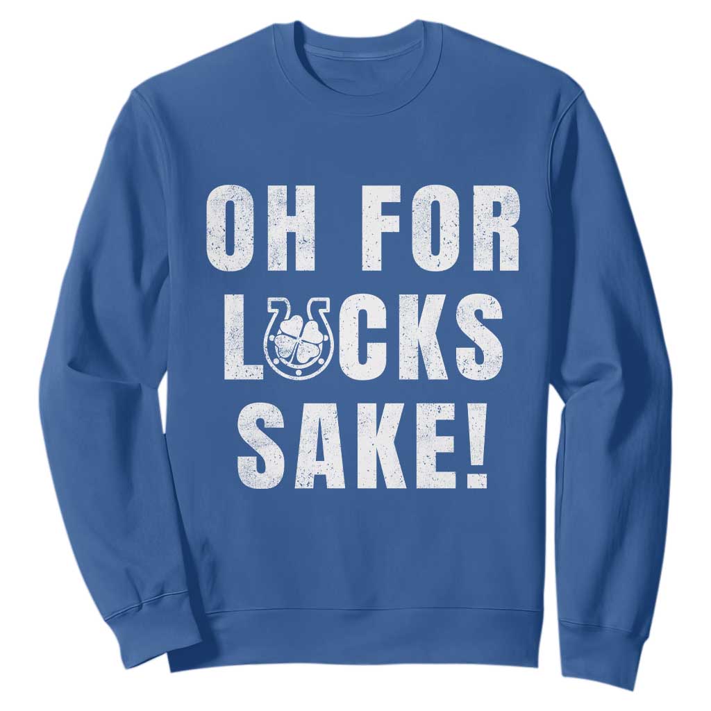 Funny Irish St Patricks Day Sweatshirt Oh For Lucks Sake Shamrock TS10 Royal Blue Print Your Wear