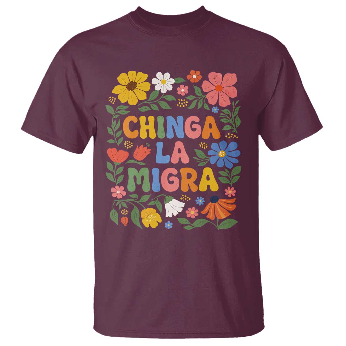 Chinga La Migra T Shirt Funny Boho Floral Resist Retro Pro Immigration TS10 Maroon Print Your Wear