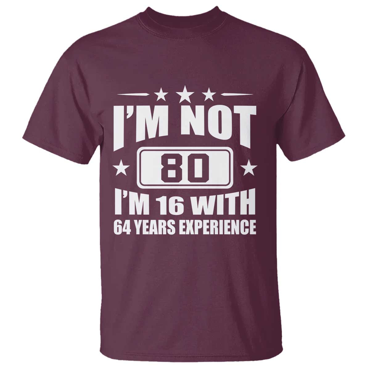 80th Birthday T Shirt Funny Saying 80 Year Old Gift TS10 Maroon Print Your Wear