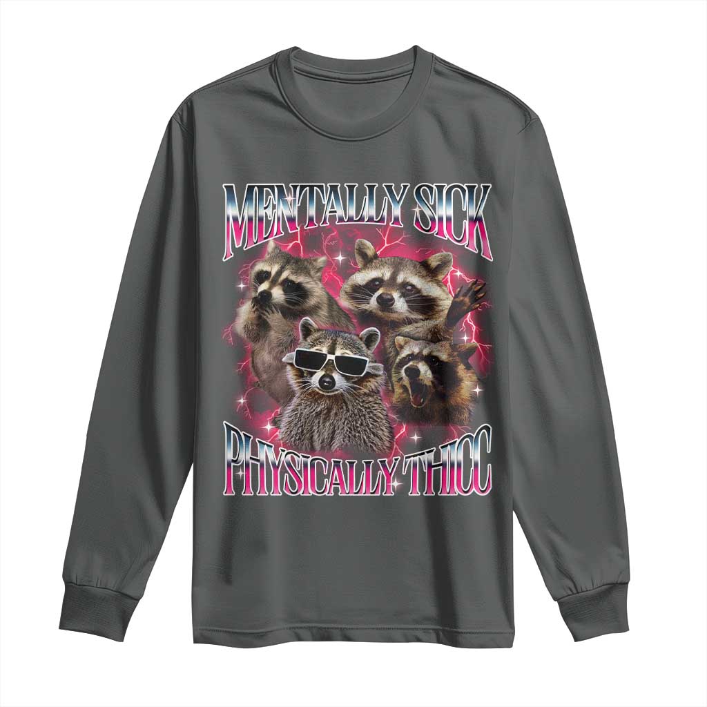 Physically Thicc Funny Raccoon Meme Long Sleeve Shirt Mentally Sick Bootleg Graphic 90s TS10 Dark Heather Print Your Wear