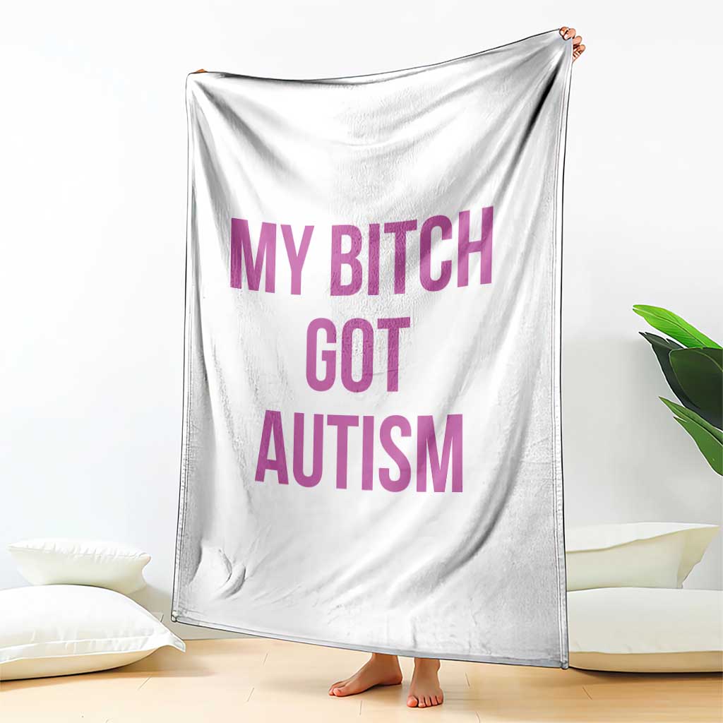 My Bitch Got Autism Throw Blanket Funny Saying Meme TS10 Print Your Wear
