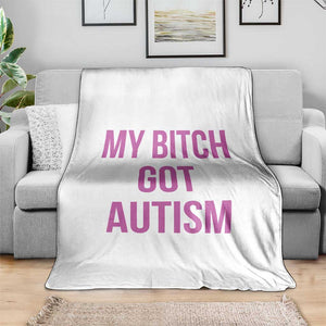 My Bitch Got Autism Throw Blanket Funny Saying Meme TS10 Print Your Wear