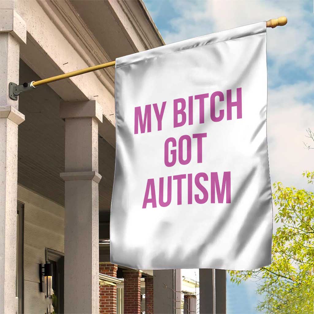 My Bitch Got Autism Garden Flag Funny Saying Meme TS10 Print Your Wear