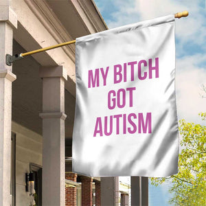 My Bitch Got Autism Garden Flag Funny Saying Meme TS10 Print Your Wear