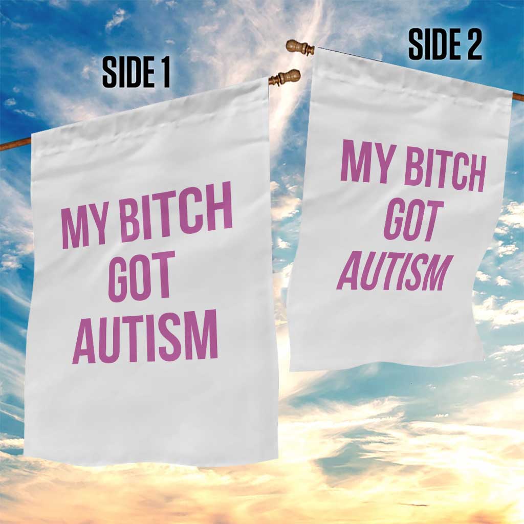 My Bitch Got Autism Garden Flag Funny Saying Meme TS10 Print Your Wear