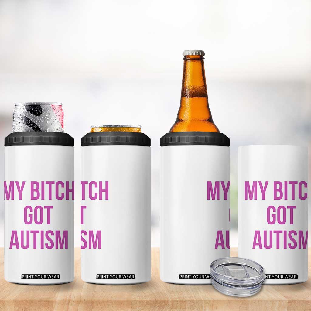 My Bitch Got Autism 4 in 1 Can Cooler Tumbler Funny Saying Meme TS10 Print Your Wear