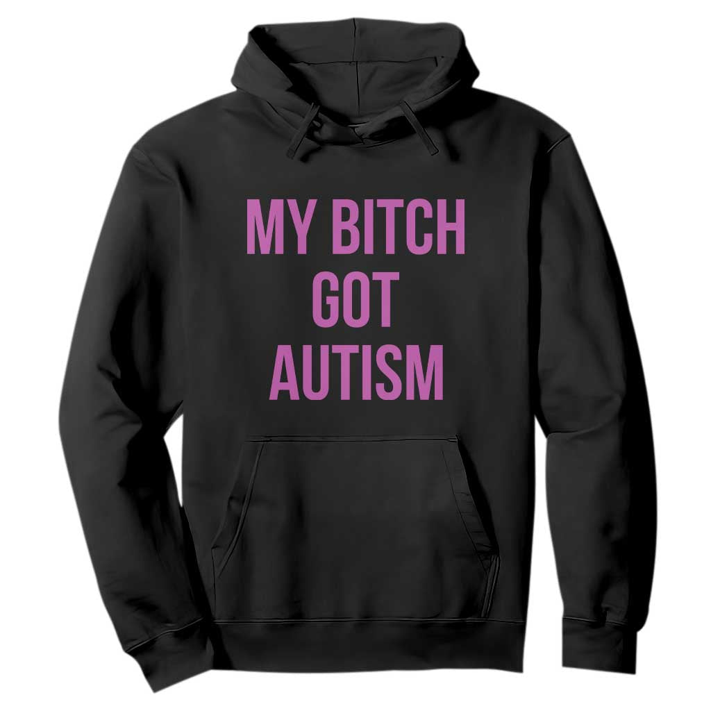 My Bitch Got Autism Hoodie Funny Saying Meme TS10 Black Print Your Wear
