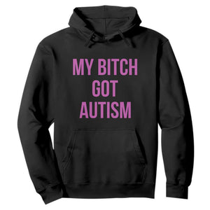 My Bitch Got Autism Hoodie Funny Saying Meme TS10 Black Print Your Wear