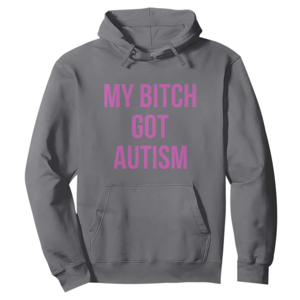 My Bitch Got Autism Hoodie Funny Saying Meme TS10 Charcoal Print Your Wear