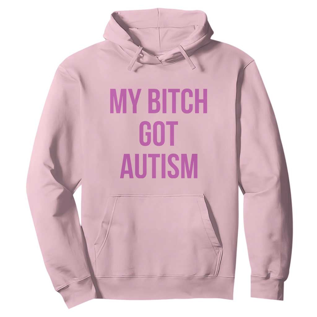 My Bitch Got Autism Hoodie Funny Saying Meme TS10 Light Pink Print Your Wear