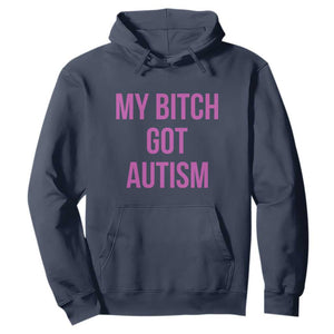 My Bitch Got Autism Hoodie Funny Saying Meme TS10 Navy Print Your Wear