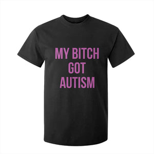 My Bitch Got Autism T Shirt For Kid Funny Saying Meme TS10 Black Print Your Wear