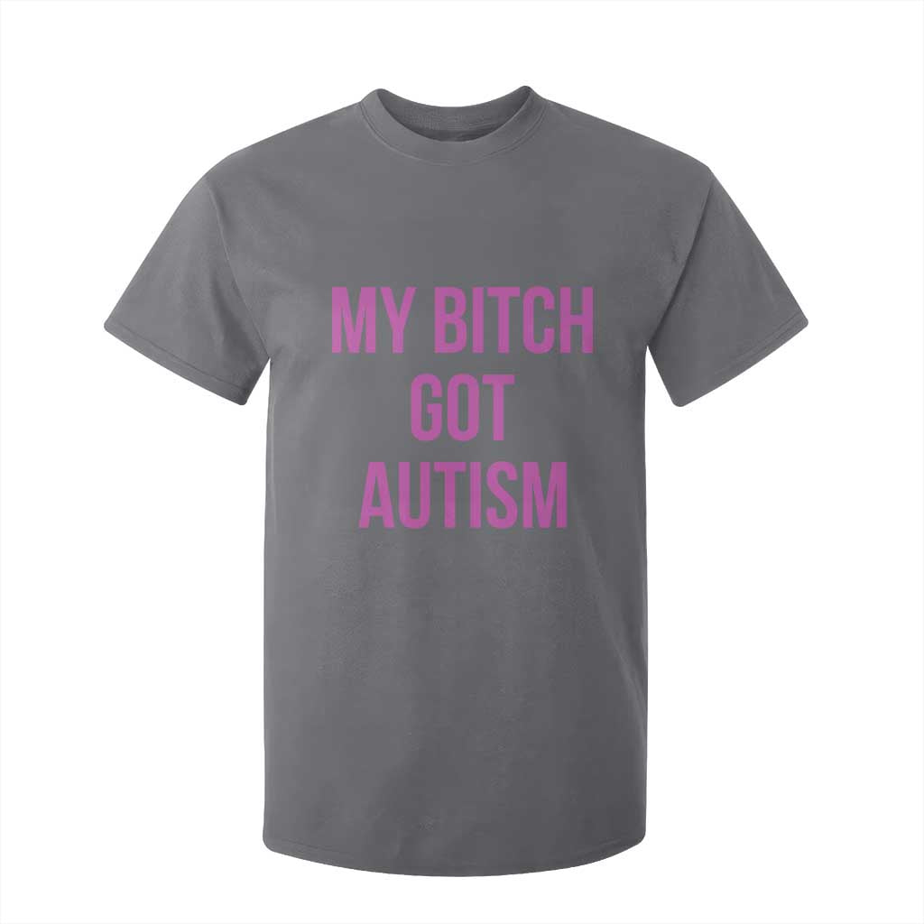 My Bitch Got Autism T Shirt For Kid Funny Saying Meme TS10 Charcoal Print Your Wear