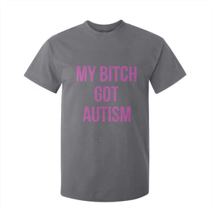 My Bitch Got Autism T Shirt For Kid Funny Saying Meme TS10 Charcoal Print Your Wear