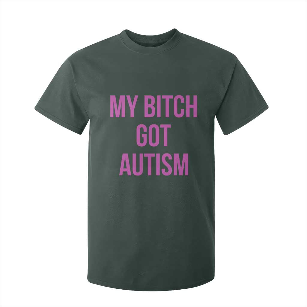 My Bitch Got Autism T Shirt For Kid Funny Saying Meme TS10 Dark Forest Green Print Your Wear