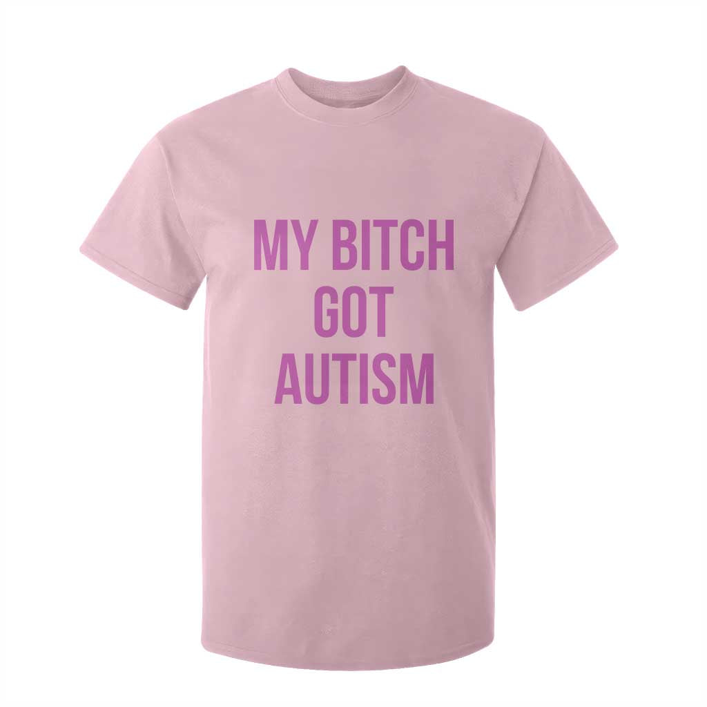 My Bitch Got Autism T Shirt For Kid Funny Saying Meme TS10 Light Pink Print Your Wear