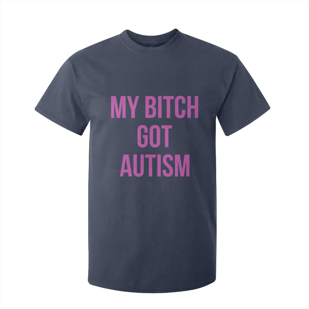 My Bitch Got Autism T Shirt For Kid Funny Saying Meme TS10 Navy Print Your Wear