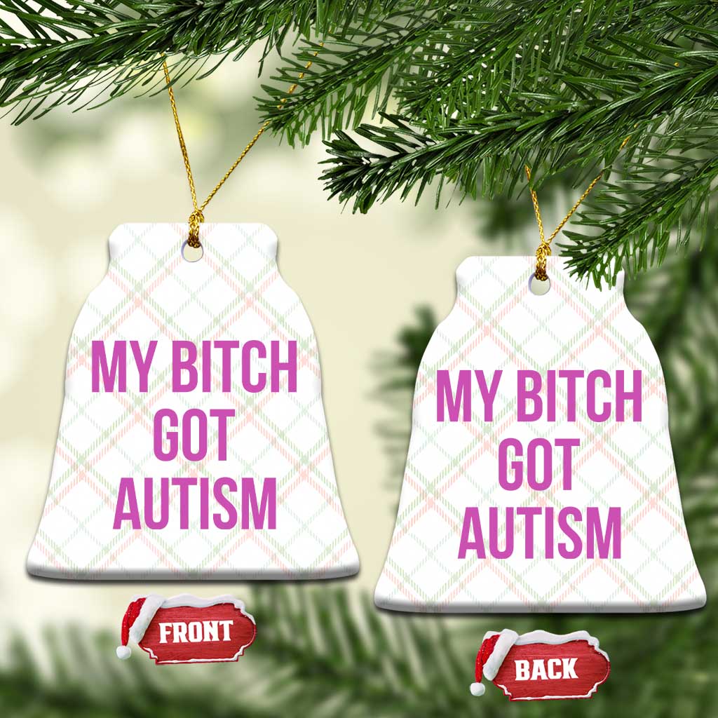 My Bitch Got Autism Ceramic Ornament Funny Saying Meme TS10 Print Your Wear