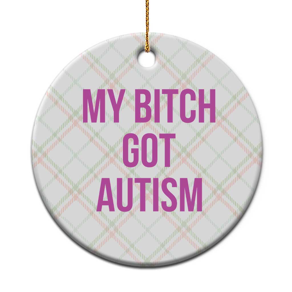 My Bitch Got Autism Ceramic Ornament Funny Saying Meme TS10 1pc Christmas Plaid Print Your Wear