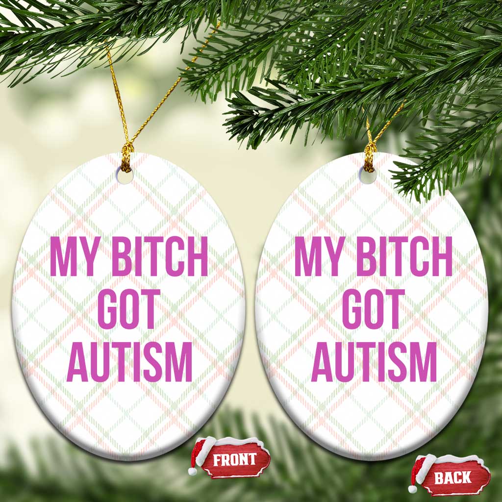 My Bitch Got Autism Ceramic Ornament Funny Saying Meme TS10 Print Your Wear